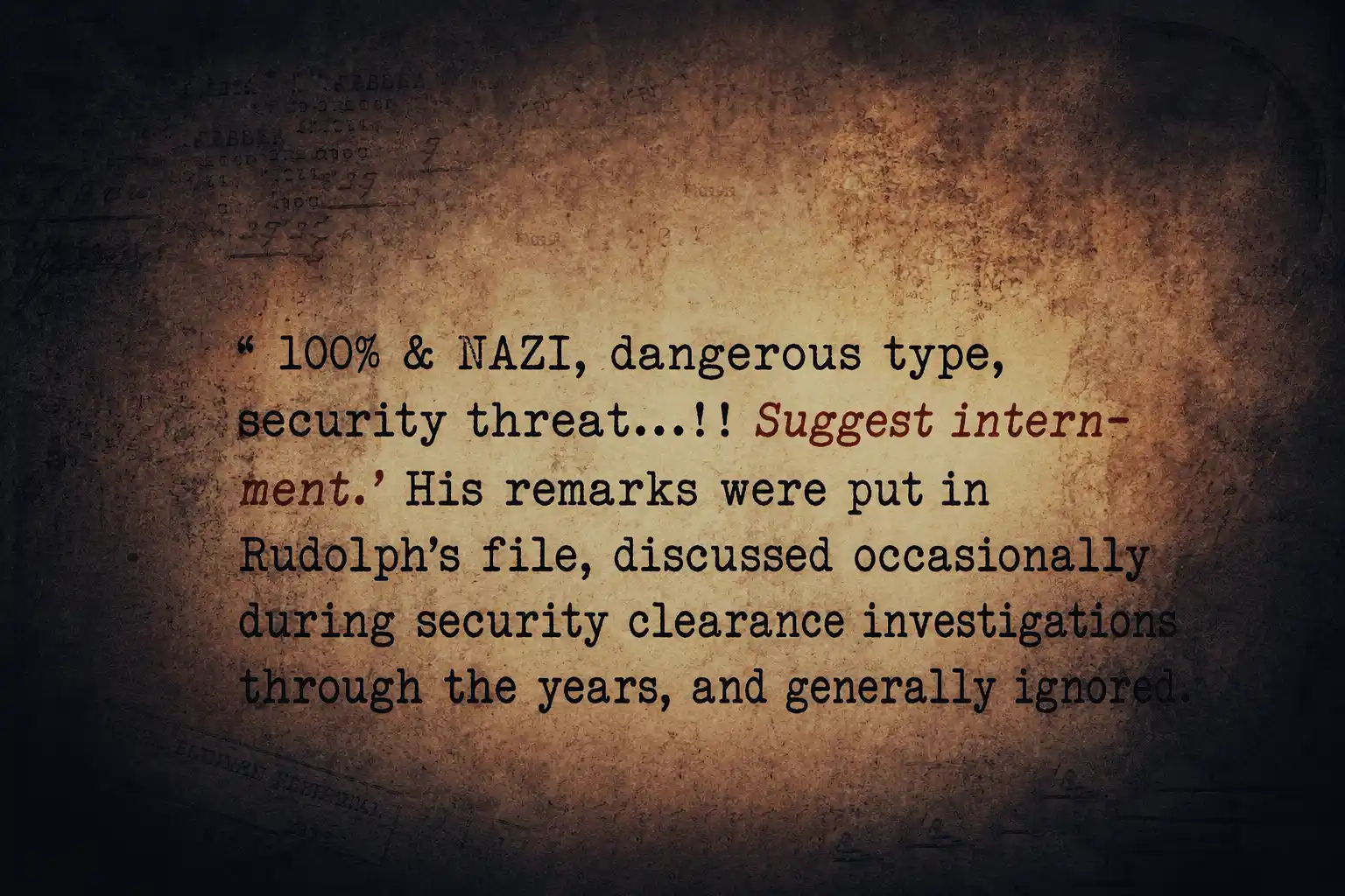 A blockquote of Arthur Rudolph's 1947 Counterintelligence Corps field report, which recommends his internment and labels him a '100% NAZI' and a 'security threat'.